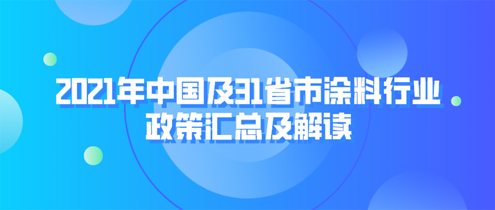 重磅！2021年中国及31省市涂料行业政策汇总及解读（全）